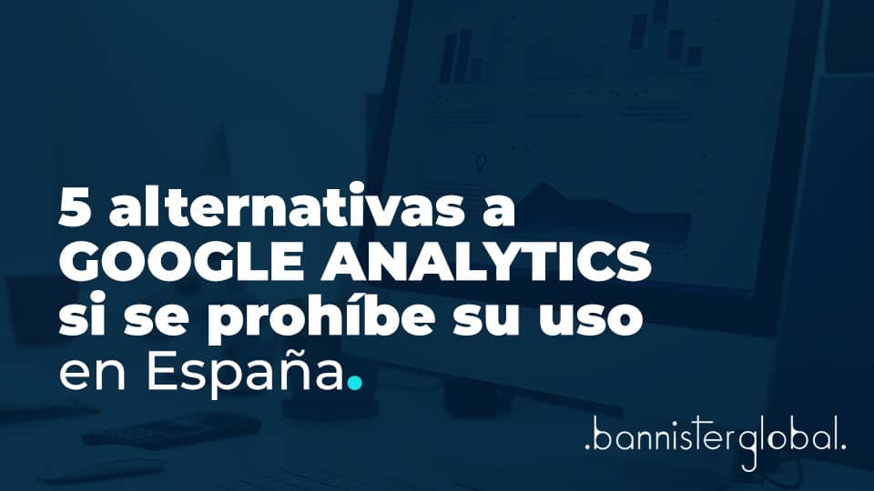 Alternativas a Google Analytics si se prohíbe su uso en España