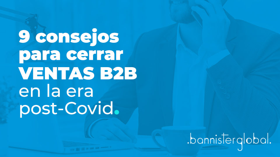 Consejos para cerrar ventas B2B en la era post-Covid