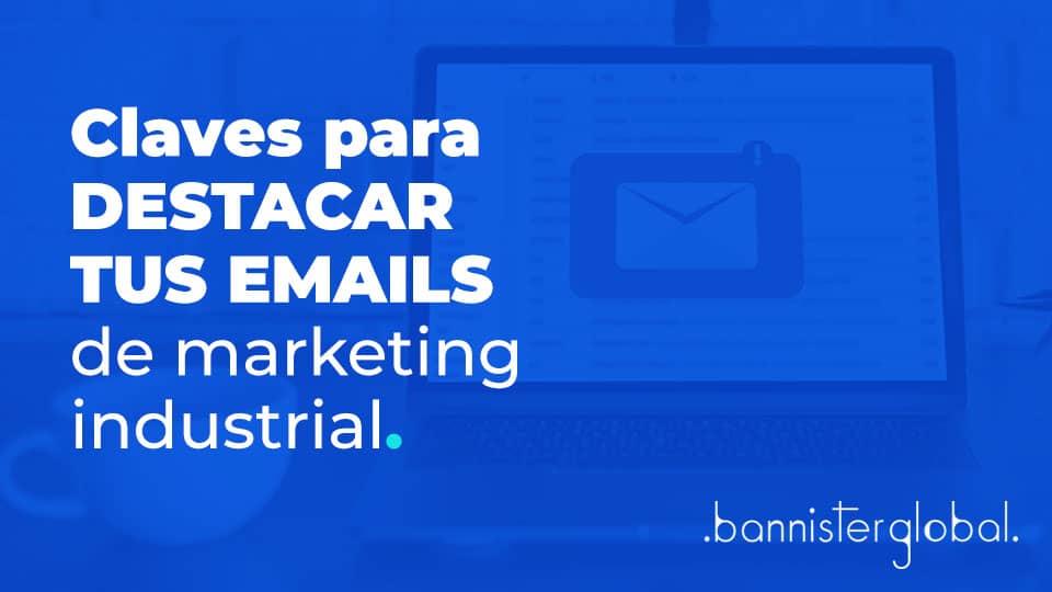 Claves para destacar tus emails de marketing industrial 