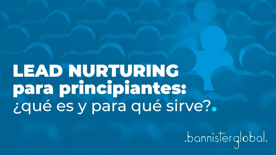 Lead nurturing para principiantes: ¿qué es y para qué sirve?