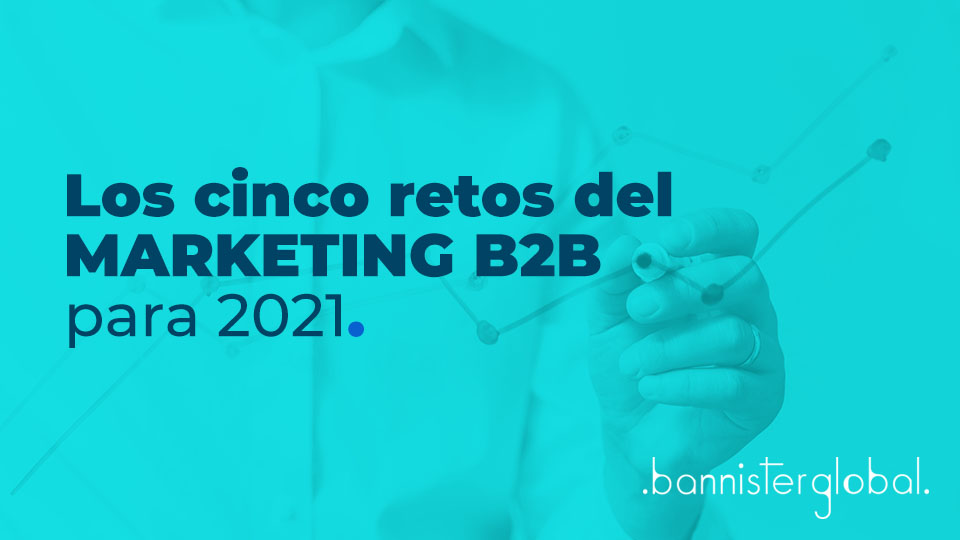 Los cinco retos del marketing B2B para 2021