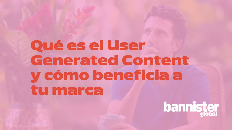 Qué es el User Generated Content y cómo beneficia a tu marca